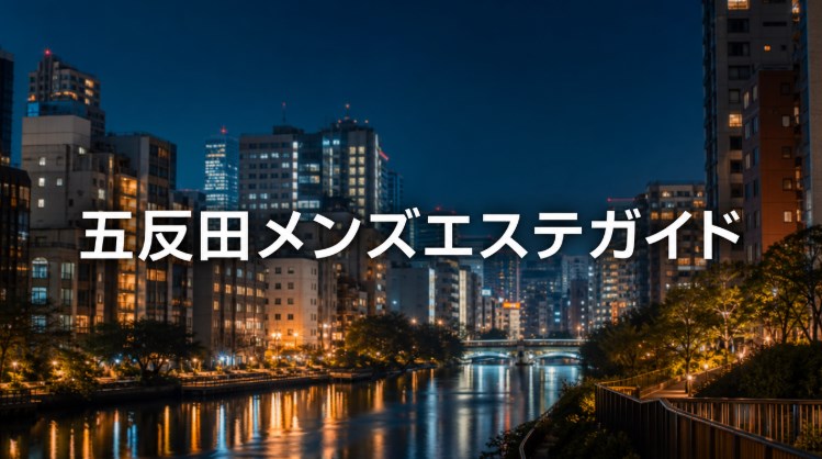 五反田メンズエステおすすめ完全ガイド｜エリア別の特徴・料金相場・選び方・人気店の傾向【2026年6月最新】